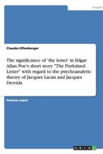 Significance of 'the Letter' in Edgar Allan Poe's Short Story the Purloined Letter with Regard to the Psychoanalytic Theory of Jacques Lacan and Jacques Derrida af Claudia Effenberger