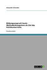 Bildungsanspruch Heute - Methodenkompetenz ALS Ziel Des Politikunterrichts af Alexander (Microsoft) Schneider