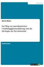 Der Weg zur amerikanischen Unabhangigkeitserklarung und die Ideologie der Revolutionare af Moritz Mucke