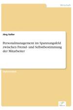 Personalmanagement im Spannungsfeld zwischen Fremd- und Selbstbestimmung der Mitarbeiter af Joerg Saller