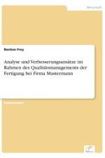 Analyse und Verbesserungsansatze im Rahmen des Qualitatsmanagements der Fertigung bei Firma Mustermann af Bastian Frey