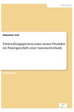 Entwicklungsprozess eines neuen Produkts im Passivgeschaft einer Automotivebank af Sebastian Veit