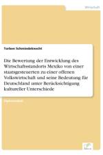 Bewertung der Entwicklung des Wirtschaftsstandorts Mexiko von einer staatsgesteuerten zu einer offenen Volkswirtschaft und seine Bedeutung fur Deutschland unter Berucksichtigung kultureller Unterschiede af Torben Schmiedeknecht