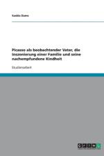 Picasso ALS Beobachtender Vater, Die Inszenierung Einer Familie Und Seine Nachempfundene Kindheit af Saskia Dams