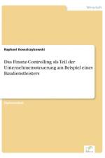 Finanz-Controlling als Teil der Unternehmenssteuerung am Beispiel eines Baudienstleisters af Raphael Kowalczykowski