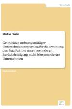 Grundsatze ordnungsmassiger Unternehmensbewertung fur die Ermittlung des Beta-Faktors unter besonderer Berucksichtigung nicht boersennotierter Unternehmen af Markus Foerder