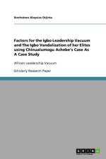 Factors for the Igbo Leadership Vacuum and the Igbo Vandalization of Her Elites Using Chinualumogu Achebe's Case as a Case Study af Ikechukwu Aloysius Orjinta
