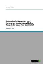 Rentnerbeschaftigung vor dem Hintergrund des demographischen Wandels der deutschen Gesellschaft af Marc Schroder