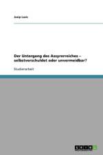 Untergang des Assyrerreiches - selbstverschuldet oder unvermeidbar? af Josip Lasic