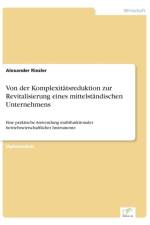 Von der Komplexitatsreduktion zur Revitalisierung eines mittelstandischen Unternehmens af Alexander Riezler