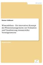 Wissensbilanz - Ein innovatives Konzept des Wissensmanagements zur Evaluation und Visualisierung immaterieller Vermoegenswerte af Roman Litzlbauer