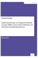 Implementierung von Diagnosis Related Groups (DRGs) und Clinical Pathways im deutschen Krankenhauswesen af Dominik Fehringer