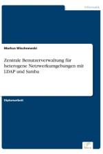 Zentrale Benutzerverwaltung fur heterogene Netzwerkumgebungen mit LDAP und Samba af Markus Wischnewski