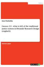 Gacaca 2.0 - what is left of the traditional justice system in Rwanda? Research Design (englisch) af Sven Piechottka