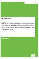Wettbewerbssituation im europaischen Luftverkehrsmarkt aufgezeigt anhand einer Branchenanalyse und des Markteintritts von Easyjet in NRW af Christofer Gratz