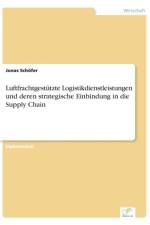 Luftfrachtgestutzte Logistikdienstleistungen und deren strategische Einbindung in die Supply Chain af Jonas Schoefer