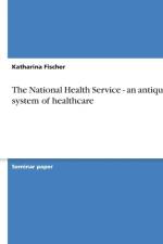 National Health Service - An Antiquated System of Healthcare af Katharina Fischer