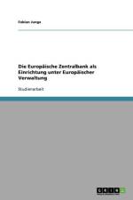 Europaische Zentralbank als Einrichtung unter Europaischer Verwaltung af Fabian Junge