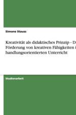 Kreativitat ALS Didaktisches Prinzip - Die Forderung Von Kreativen Fahigkeiten Im Handlungsorientierten Unterricht af Simone Stauss
