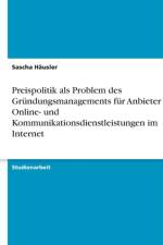 Preispolitik ALS Problem Des Gr ndungsmanagements F r Anbieter Von Online- Und Kommunikationsdienstleistungen Im Internet af Sascha Häusler