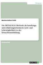 Metalog(r) Methode ALS Handlungs- Und Erfahrungsorientierte Lern- Und Lehrmoglichkeit in Der Erwachsenenbildung af Martina Kellner-Fichtl