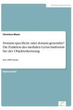 Domain specificity oder domain generality? Die Funktion des medialen Gyrus fusiformis bei derObjekterkennung af Christina Maier