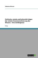 Politische, Soziale Und Kulturelle Folgen Der Totalen Kommerzialisierung Des Wissens - Eine Zeitdiagnose af Sebastian Wiesnet