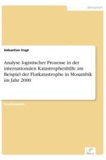 Analyse logistischer Prozesse in der internationalen Katastrophenhilfe am Beispiel der Flutkatastrophe in Mosambik im Jahr 2000 af Sebastian Vogt