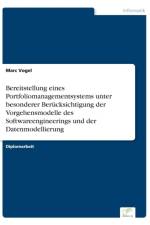 Bereitstellung eines Portfoliomanagementsystems unter besonderer Berucksichtigung der Vorgehensmodelle des Softwareengineerings und der Datenmodellierung af Marc Vogel