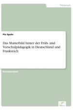 Mutterbild hinter der Fruh- und Vorschulpadagogik in Deutschland und Frankreich af Pia Spohr