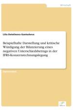 Beispielhafte Darstellung und kritische Wurdigung der Bilanzierung eines negativen Unterschiedsbetrags in der IFRS-Konzernrechnungslegung af Lilia Detelinova Gantscheva