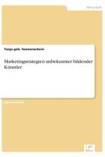Marketingstrategien unbekannter bildender Kunstler af Tanja Geb Sonnenschein