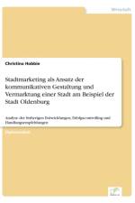 Stadtmarketing als Ansatz der kommunikativen Gestaltung und Vermarktung einer Stadt am Beispiel der Stadt Oldenburg af Christina Hobbie
