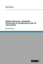Welfare Monarchy - K nigliche Philantropie Im Gro britannien Des 19. Jahrhunderts af Moritz Mucke