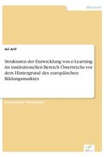 Strukturen der Entwicklung von e-Learning im institutionellen Bereich OEsterreichs vor dem Hintergrund des europaischen Bildungsmarktes af Ari Arif