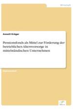 Pensionsfonds als Mittel zur Foerderung der betrieblichen Altersvorsorge in mittelstandischen Unternehmen af Annett Krüger