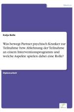 Was bewegt Partner psychisch Kranker zur Teilnahme bzw. Ablehnung der Teilnahme an einem Interventionsprogramm und welche Aspekte spielen dabei eine Rolle? af Katja Bolle