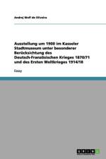 Ausstellung Um 1900 Im Kasseler Stadtmuseum Unter Besonderer Ber cksichtung Des Deutsch-Franz sischen Krieges 1870/71 Und Des Ersten Weltkrieges 1914/18 af Andrej Wolf De Oliveira