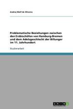 Problematische Beziehungen zwischen den Erzbischoefen von Hamburg-Bremen und dem Adelsgeschlecht der Billunger im 11. Jahrhundert af Andrej Wolf De Oliveira