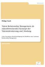 Talent Relationship Management als zukunftsweisendes Konzept der Talentrekrutierung und -bindung af Philipp Tauch