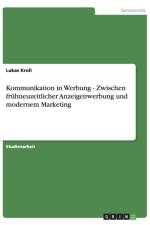 Kommunikation in Werbung - Zwischen fruhneuzeitlicher Anzeigenwerbung und modernem Marketing af Lukas Kroll