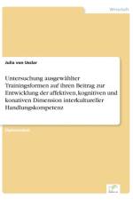 Untersuchung ausgewahlter Trainingsformen auf ihren Beitrag zur Entwicklung der affektiven, kognitiven und konativen Dimension interkultureller Handlungskompetenz af Julia Von Usslar