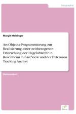 ArcObjects-Programmierung zur Realisierung einer zeitbezogenen Erforschung der Hagelabwehr in Rosenheim mit ArcView und der Extension Tracking Analyst af Margit Meisinger