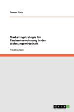 Marketingstrategie F r Einzimmerwohnung in Der Wohnungswirtschaft af Thomas (Xavier University) Fleck