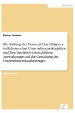 Stellung der Financial Due Diligence im Rahmen einer Unternehmensakquisition und ihre betriebswirtschaftlichen Auswirkungen auf die Gestaltung des Unternehmenskaufvertrages af Florian Theinert
