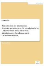 Realoptionen als alternatives Bewertungsinstrument fur mittelstandische Unternehmen im Rahmen von Akquisitionsverhandlungen mit Grossunternehmen af Kai Bastuck