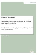 Museumspadagogische Arbeit in Kinder- und Jugendmuseen af K Marijke Clark-Brodel