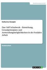 Orff Schulwerk - Entstehung, Grundprinzipien und Anwendungsmoeglichkeiten in der Sozialen Arbeit af Katharina Dumpler