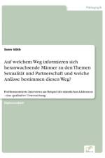 Auf welchem Weg informieren sich heranwachsende Manner zu den Themen Sexualitat und Partnerschaft und welche Anlasse bestimmen diesen Weg? af Sven Voeth