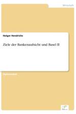 Ziele der Bankenaufsicht und Basel II af Holger Hendrichs
